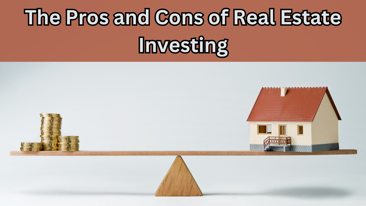 The Pros and Cons of Real Estate Investing: